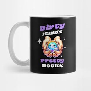 Dirty Hands Pretty Rocks - Rockhound - Funny - Cute Mug